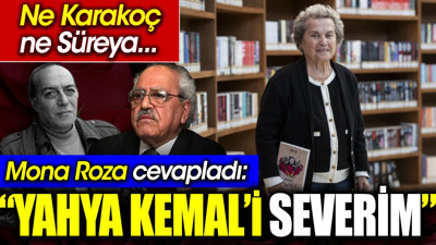 Ne Karakoç ne Süreya. Mona Roza cevapladı: Yahya Kemal’i severim