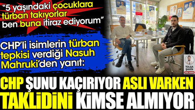 CHP’li isimlerin türban tepkisi verdiği Nasuh Mahruki’den yanıt. ‘CHP şunu kaçırıyor aslı varken taklidini kimse almıyor’