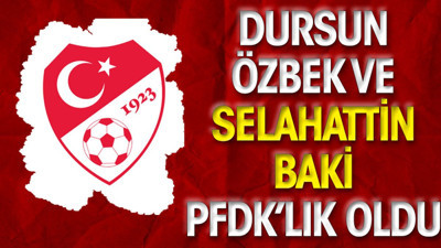 Dursun Özbek ve Selahattin Baki PFDK'ya sevk edildi