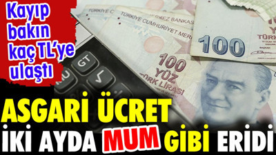 Asgari ücret iki ayda mum gibi eridi. Kayıp bakın kaç TL'ye ulaştı