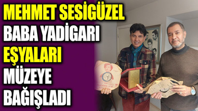 Mehmet Sesigüzel baba yadigarı eşyaları müzeye bağışladı