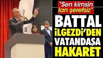 Battal İlgezdi'den vatandaşa hakaret. 'Sen kimsin lan şerefsiz'