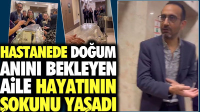 Hastanede doğum anını bekleyen aile hayatının şokunu yaşadı