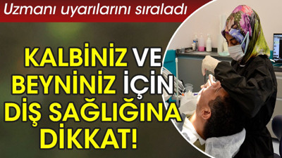 Kalbiniz ve beyniniz için diş sağlığına dikkat! Uzmanı uyarılarını sıraladı