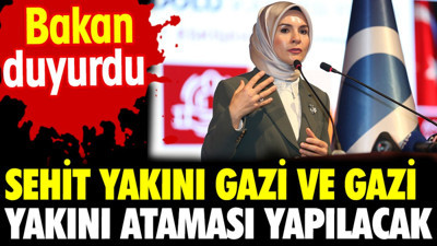 Şehit yakını gazi ve gazi yakını ataması yapılacak. Bakan duyurdu