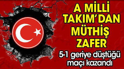 A Milli Takım'dan müthiş zafer. 5-1 geriye düştüğü maçı kazandı