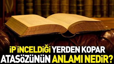 İp inceldiği yerden kopar atasözünün anlamı nedir?