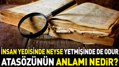 İnsan yedisinde neyse yetmişinde de odur atasözünün anlamı nedir?