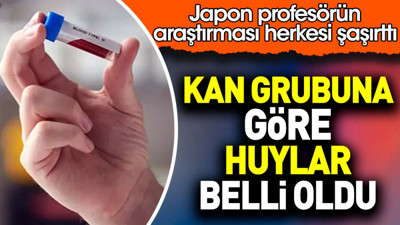 Kan grubuna göre huylar belli oldu. Japon profesörün araştırması herkesi şaşırttı