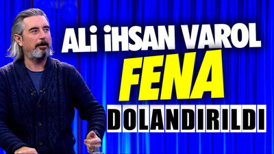 Ali İhsan Varol fena dolandırıldı