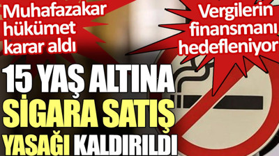 Muhafazakar hükümet 15 yaş altına sigara satış yasağını kaldırdı