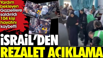 İsrail'den rezalet açıklama. Yardım bekleyen Gazzelilere saldırıldı 104 kişi hayatını kaybetti
