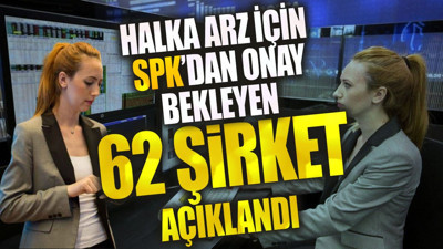 Halka arz İçin SPK’dan onay bekleyen 62 şirket açıklandı