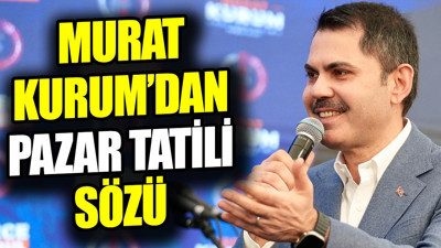 Murat Kurum’dan pazar tatili sözü