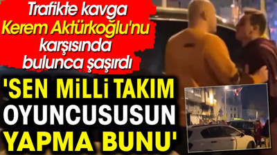 Trafikte kavga. Kerem Aktürkoğlu'nu karşısında bulunca şaşırdı: Sen milli takım oyuncususun yapma bunu