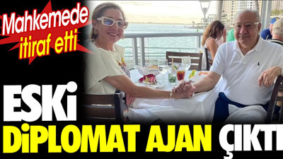Eski diplomat ajan çıktı. Mahkemede itiraf etti
