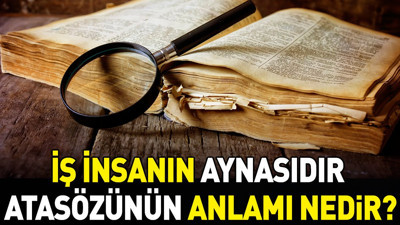 İş insanın aynasıdır atasözünün anlamı nedir?