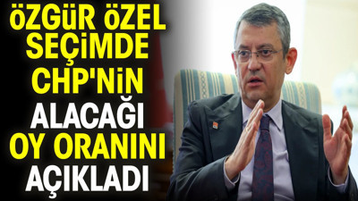 Özgür Özel seçimde CHP'nin alacağı oy oranını açıkladı