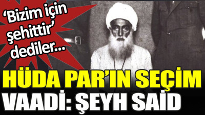 "Bizim için şehittir" dediler. HÜDA PAR'ın seçim vaadi Şeyh Said