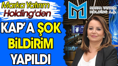 Marka Yatırım Holding'den KAP'a şok bildirim yapıldı