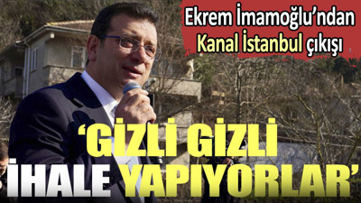 Ekrem İmamoğlu'ndan Kanal İstanbul çıkışı: "Gizli gizli ihale yapıyorlar"