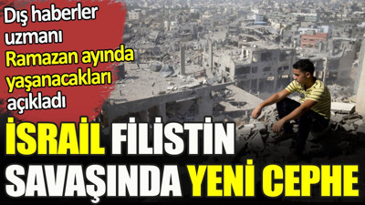 İsrail Filistin savaşında yeni cephe. Dış haberler uzmanı Ramazan ayında yaşanacakları açıkladı