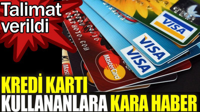 Kredi kartı kullananlara kara haber. Talimat verildi