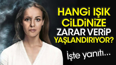Hangi ışık cildinize zarar verip yaşlandırıyor? İşte yanıtı...