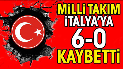 A Milli Takım İtalya'ya 6-0 yenildi