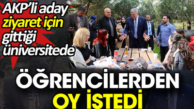 AKP’li aday ziyaret için gittiği üniversitede öğrencilerden oy istedi