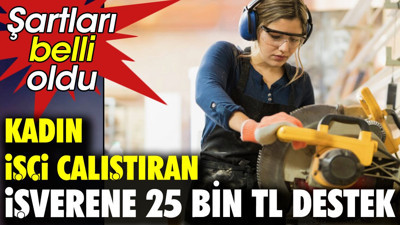 Kadın işçi çalıştıranlara 25 bin TL destek