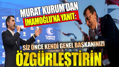 Murat kurum’dan İmamoğlu’na yanıt. ‘Siz önce kendi genel başkanınızı özgürleştirin’