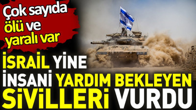 İsrail yine insani yardım bekleyen sivilleri vurdu. Çok sayıda ölü ve yaralı var