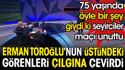 Erman Toroğlu'nun üstündeki görenleri çılgına çevirdi. 75 yaşında öyle bir şey giydi ki seyirciler maçı unuttu