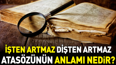 İşten artmaz dişten artmaz atasözünün anlamı nedir?
