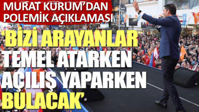 "Bizi arayanlar temel atarken, açılış yaparken bulacak". Murat Kurum'dan polemik açıklaması