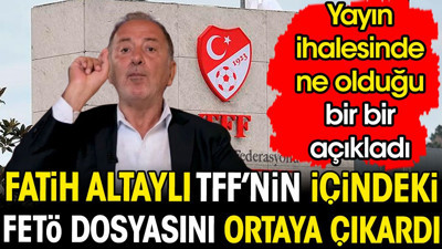 Fatih Altaylı TFF'nin içindeki FETÖ dosyasını ortaya çıkardı. Yayın ihalesinde ne olduğunu bir bir açıkladı