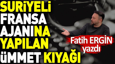 Suriyeli Fransa ajanına yapılan ümmet kıyağı