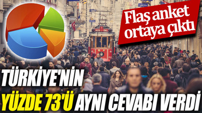 Türkiye'nin yüzde 73'ü aynı cevabı verdi 'Flaş anket ortaya çıktı'