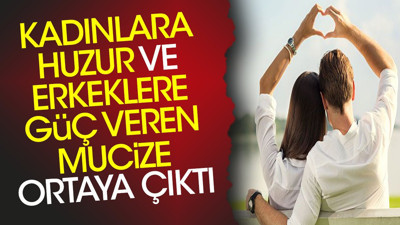 Kadınlara huzur ve erkeklere güç veren mucize ortaya çıktı