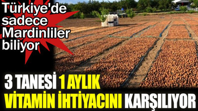 3 tanesi 1 aylık vitamin ihtiyacını karşılıyor. Türkiye'de sadece Mardinliler biliyor
