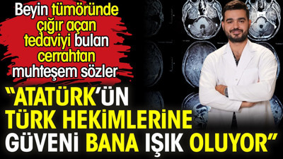 Beyin tümöründe çığır açan tedaviyi bulan cerrahtan muhteşem sözler: Atatürk’ün Türk hekimlerine güveni bana ışık oluyor