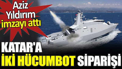 Aziz Yıldırım imzayı attı. Katar'a iki hücumbot siparişi