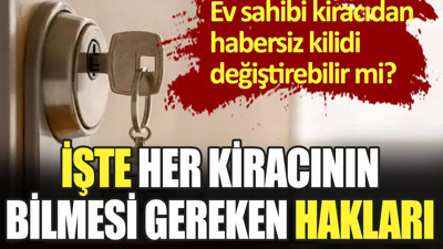 İşte her kiracının bilmesi gereken hakları. Ev sahibi kiracıdan habersiz kilidi değiştirebilir mi?