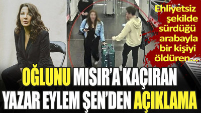 Oğlunu Mısır'a kaçıran yazar Eylem Tok'tan açıklama. Ehliyetsiz şekilde sürdüğü arabayla bir kişiyi öldüren...