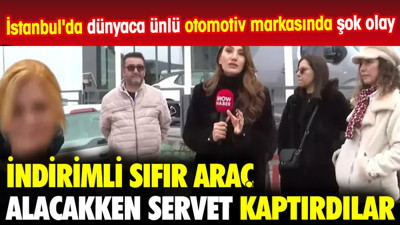 İndirimli sıfır araç alacakken servet kaptırdılar. İstanbul'da dünyaca ünlü otomotiv markasında şok olay