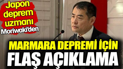 Japon deprem uzmanı Moriwaki'den Marmara depremi için flaş açıklama