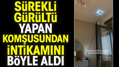 Sürekli gürültü yapan komşusundan intikamını böyle aldı