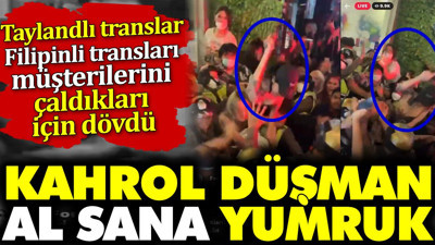 Kahrol düşman al sana yumruk. Taylandlı translar Filipinli transları müşterilerini çaldıkları için dövdü