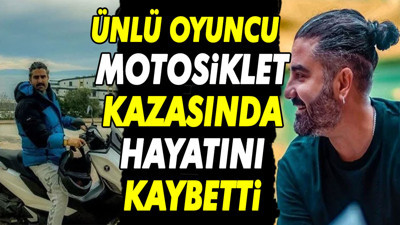 Ünlü oyuncu motosiklet kazasında hayatını kaybetti